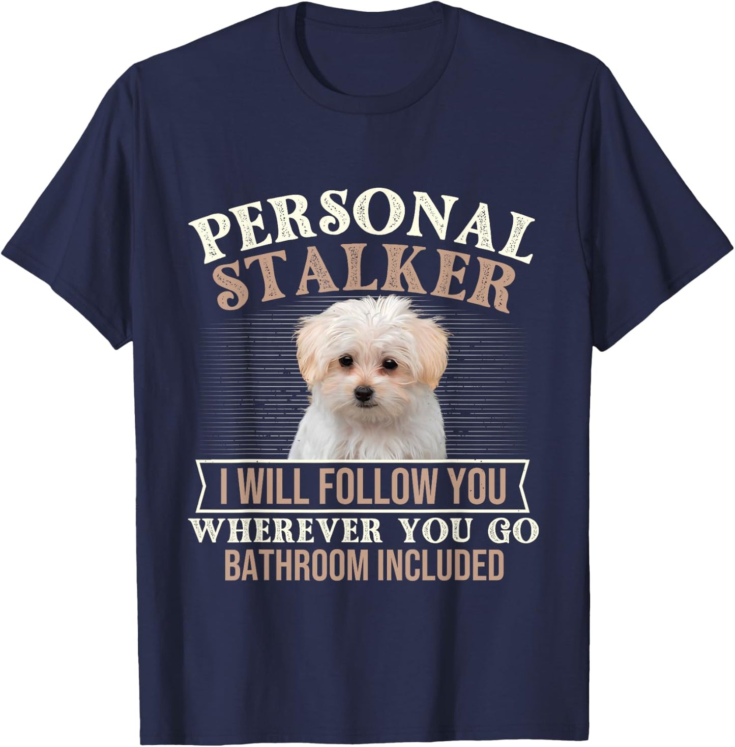 I Will Follow You Wherever You Go - Puppy Maltese Dog Lover T-Shirt - T-Shirt | Navy