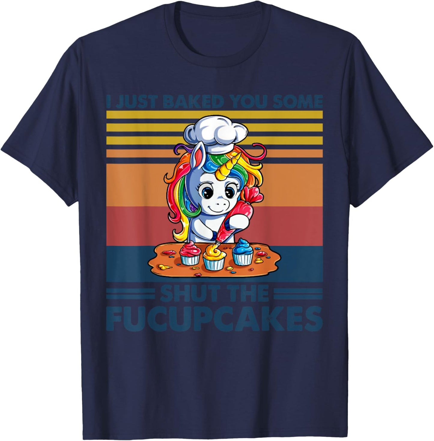 I Just Baked You Some Shut The Fucupcakes Unicorn Funny T-Shirt - T-Shirt | Navy