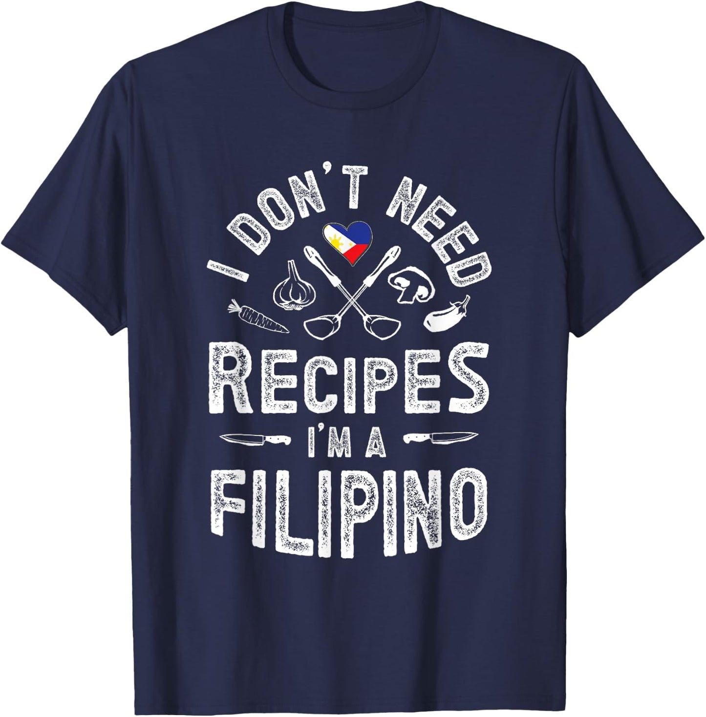 I don't need recipes I'm a Filipino Pinoy knows better T-Shirt - T-Shirt | Navy
