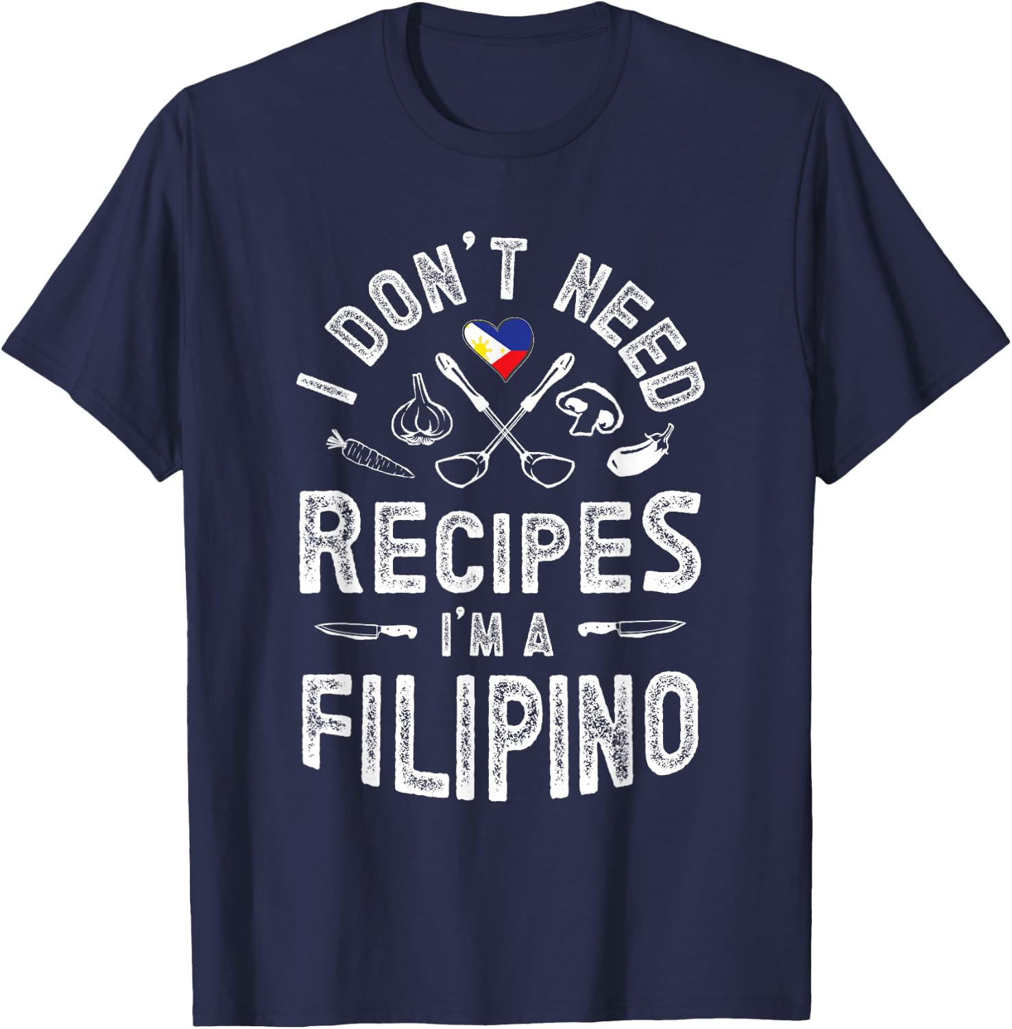 I don't need recipes I'm a Filipino Pinoy knows better T-Shirt - T-Shirt | Navy