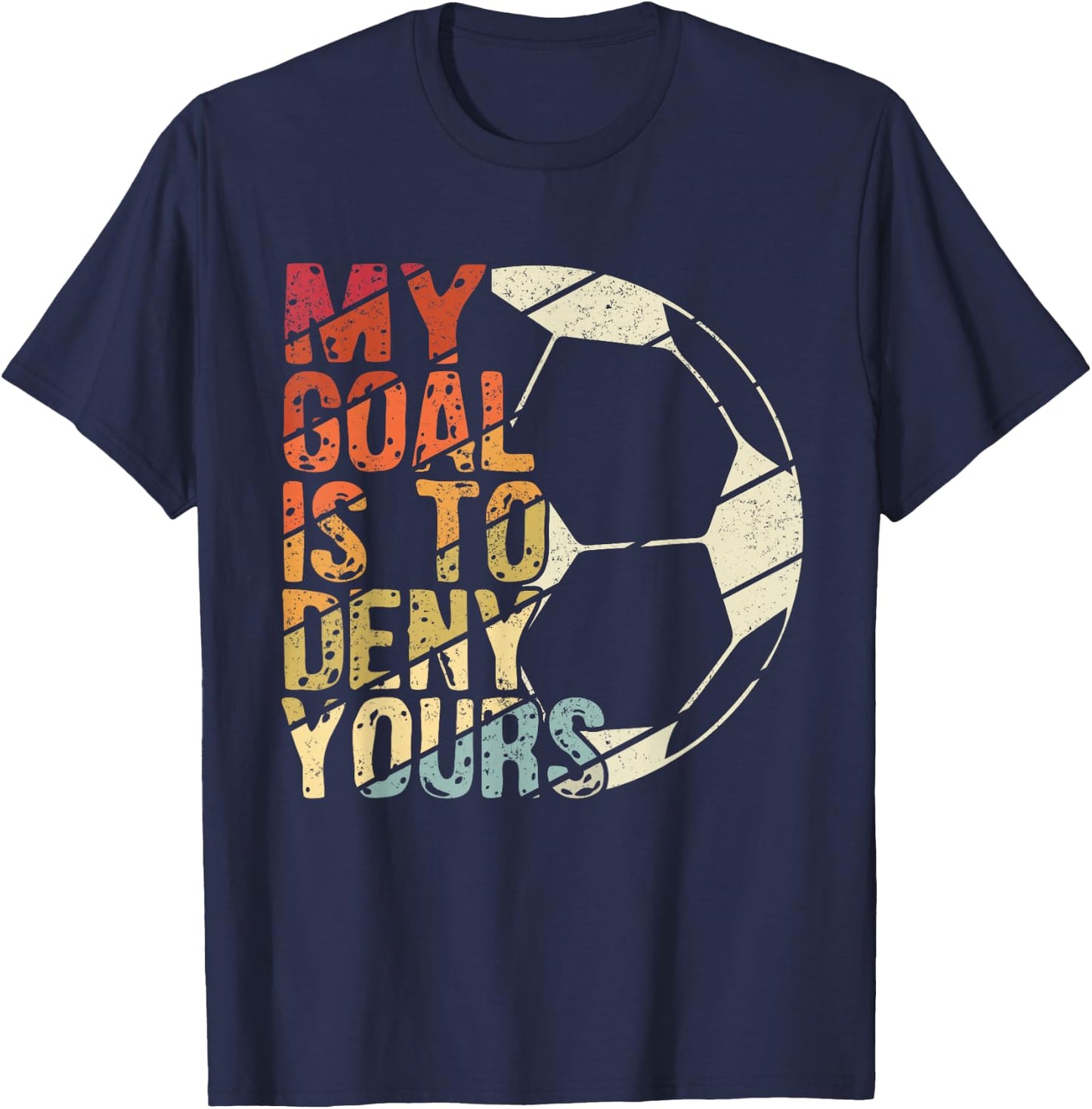 My Goal Is To Deny Yours Best Sport Football Soccer T-Shirt - T-Shirt | Navy