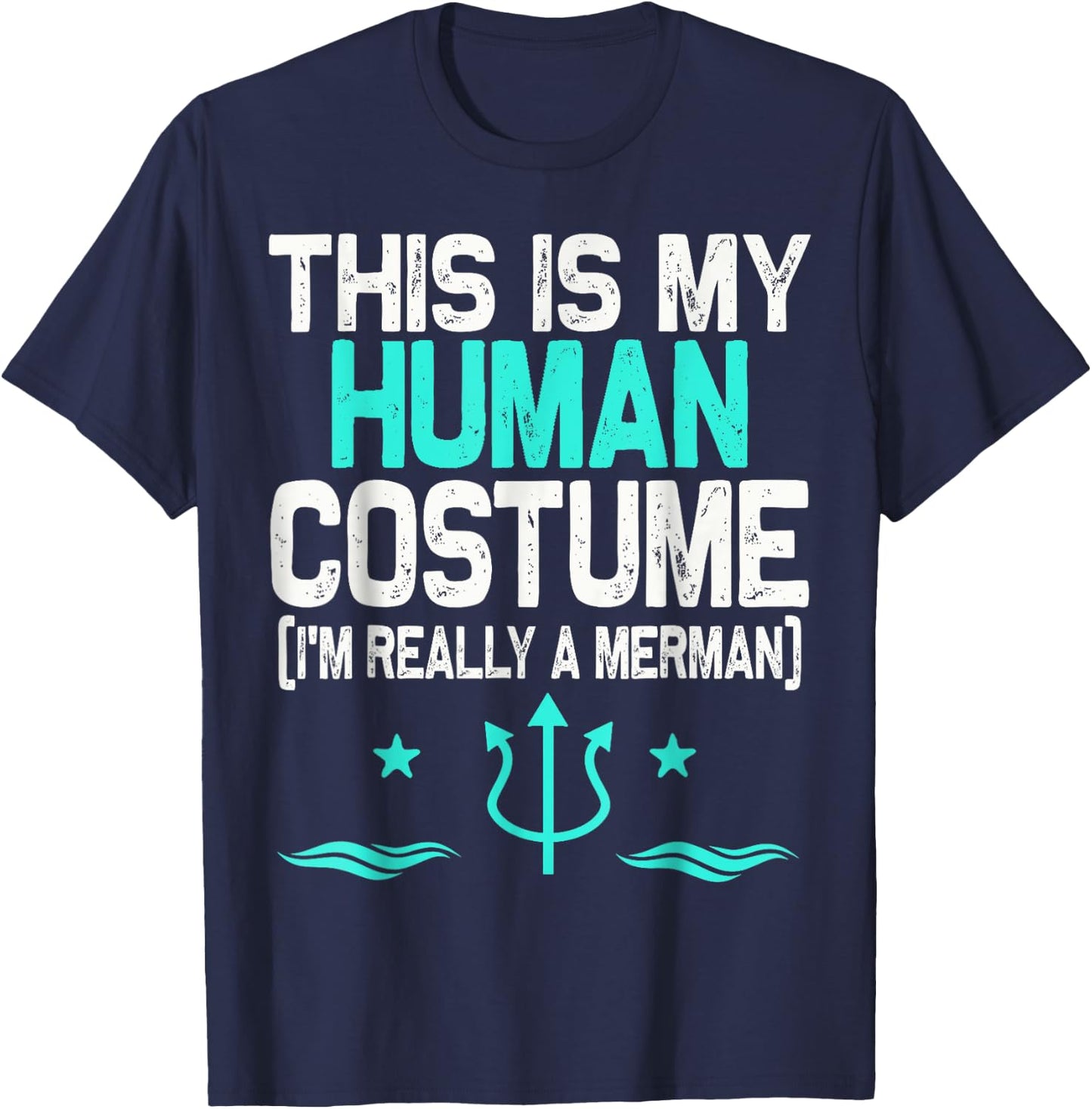 This Is My Human Costume I'm Really A Merman Halloween T-Shirt - T-Shirt | Navy