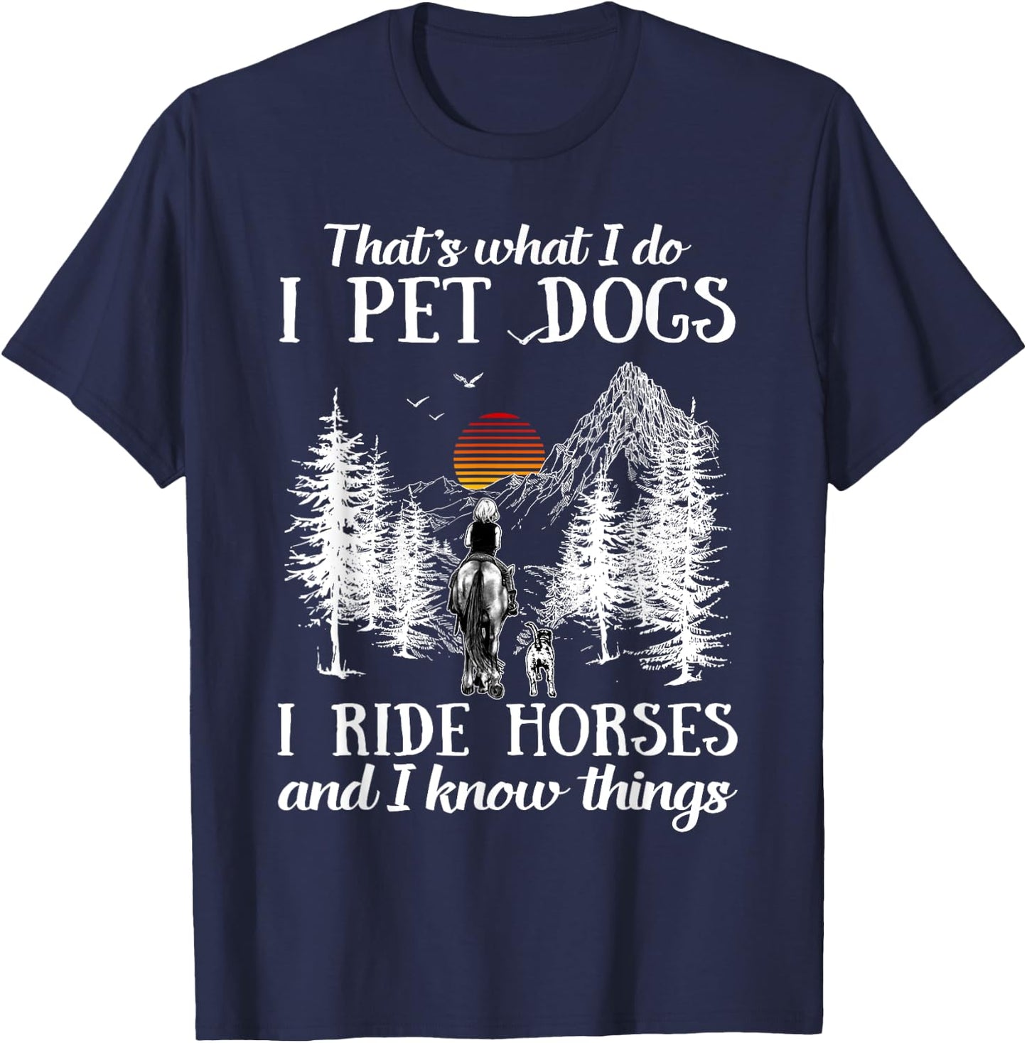 That's What I Do I Pet Dogs I Ride Horses And I Know Things T-Shirt - T-Shirt | Navy