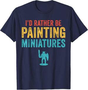 I'd Rather Be Painting Miniatures Figures Funny 3D Hobbyist T-Shirt - T-Shirt | Navy