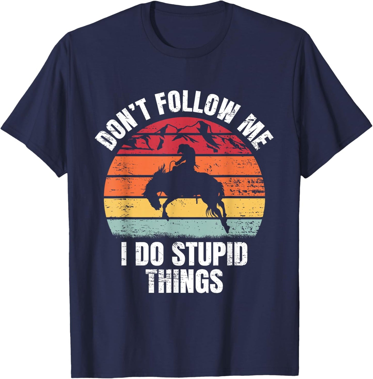 Don't Follow Me I Do Ranch Bronc Riding Cowboy Horse Rodeo T-Shirt - T-Shirt | Navy