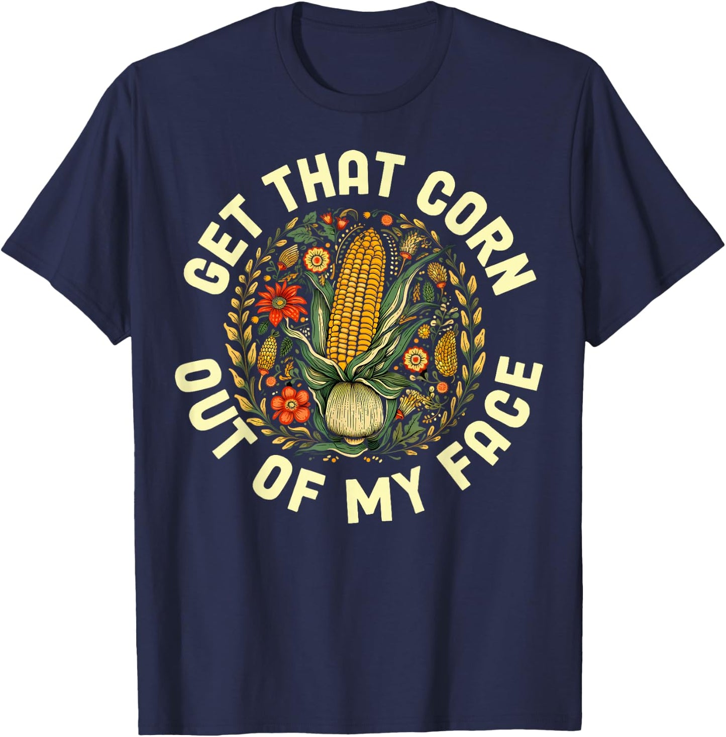 Get That Corn Out Of My Face T-Shirt - T-Shirt | Navy