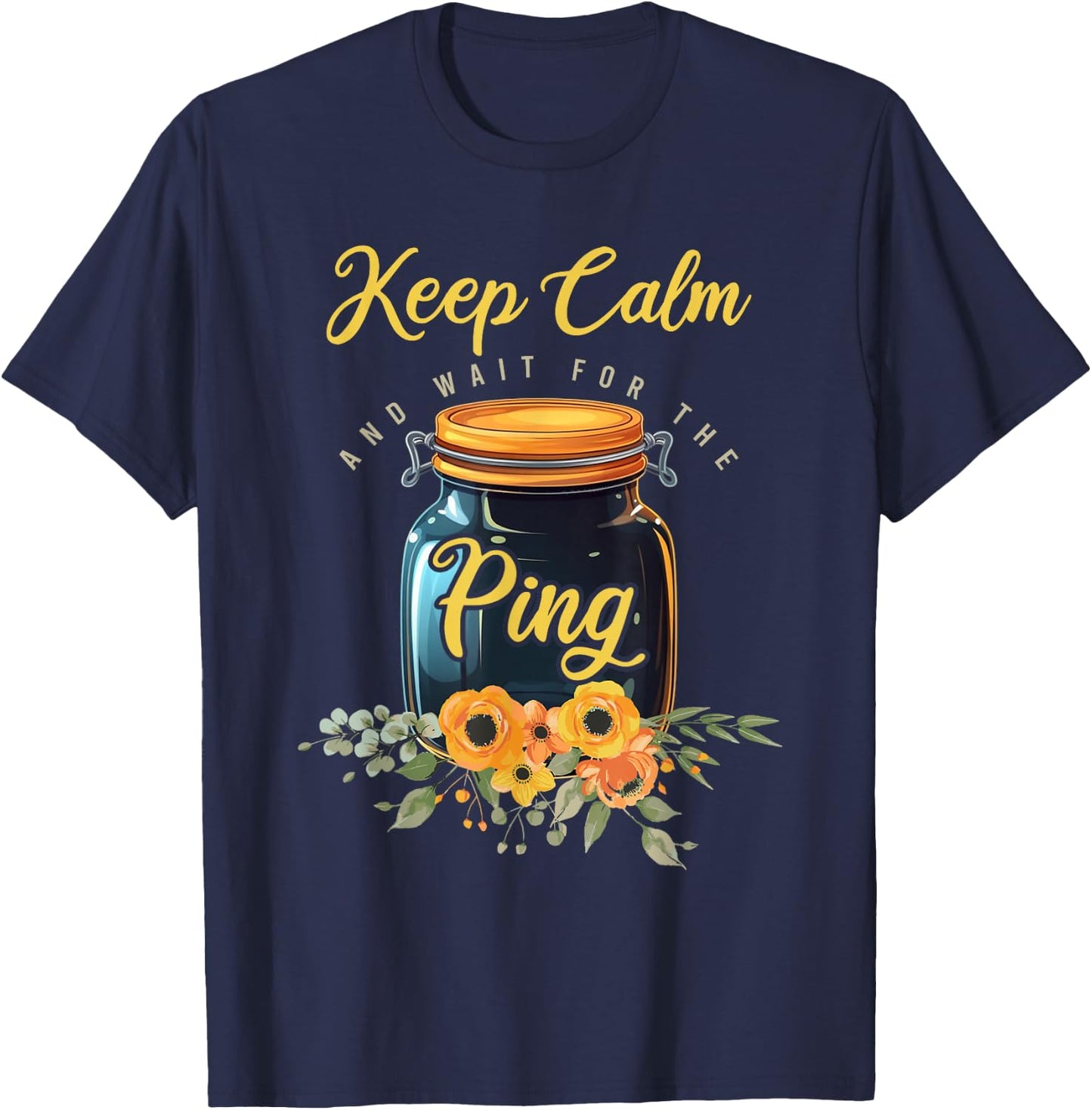 Preserving Food Keep Calm And Wait For The Ping Home Canning T-Shirt - T-Shirt | Navy