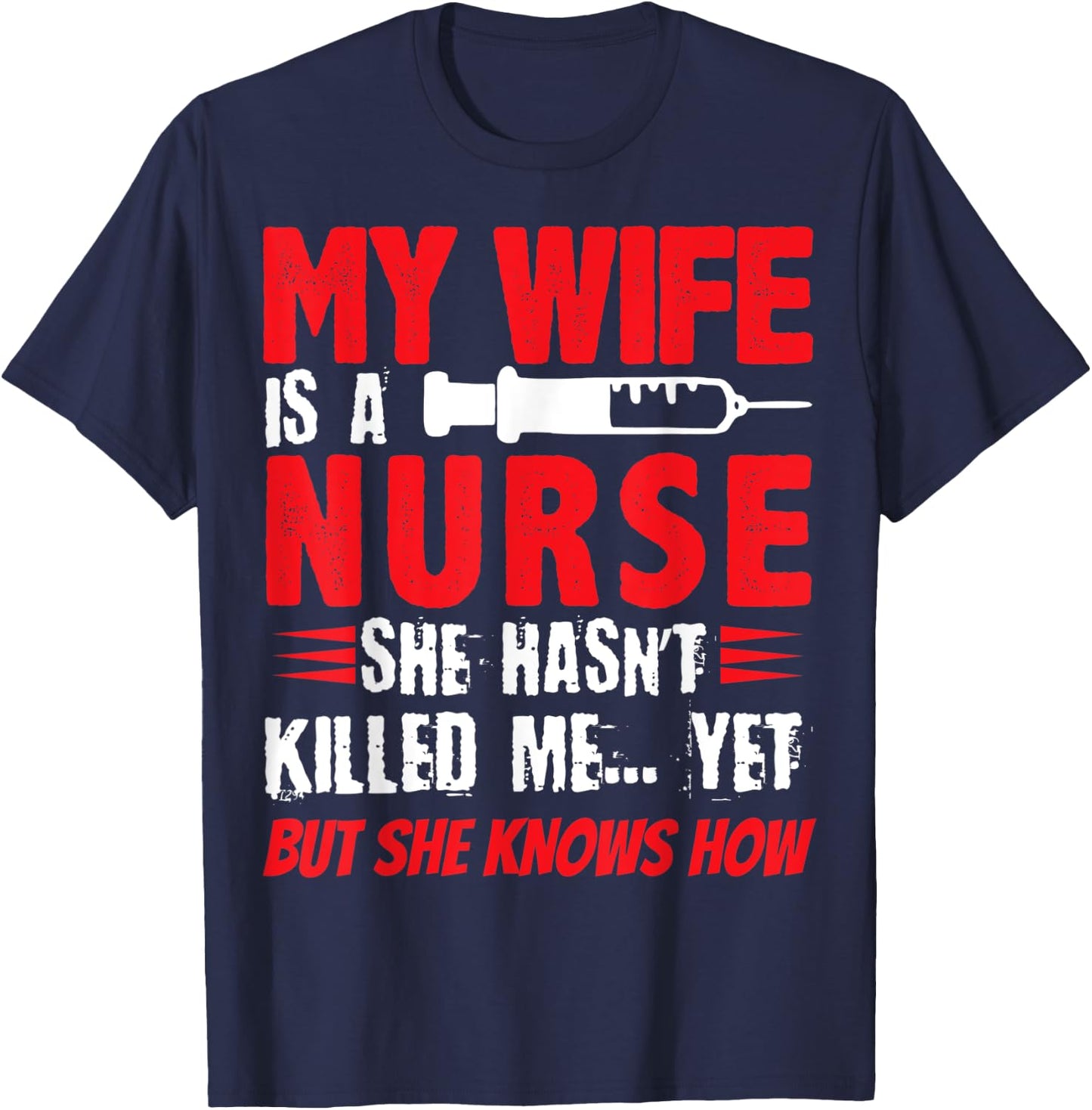 My Wife Is A Nurse She Hasnt Killed Me Yet But She Knows How T-Shirt - T-Shirt | Navy
