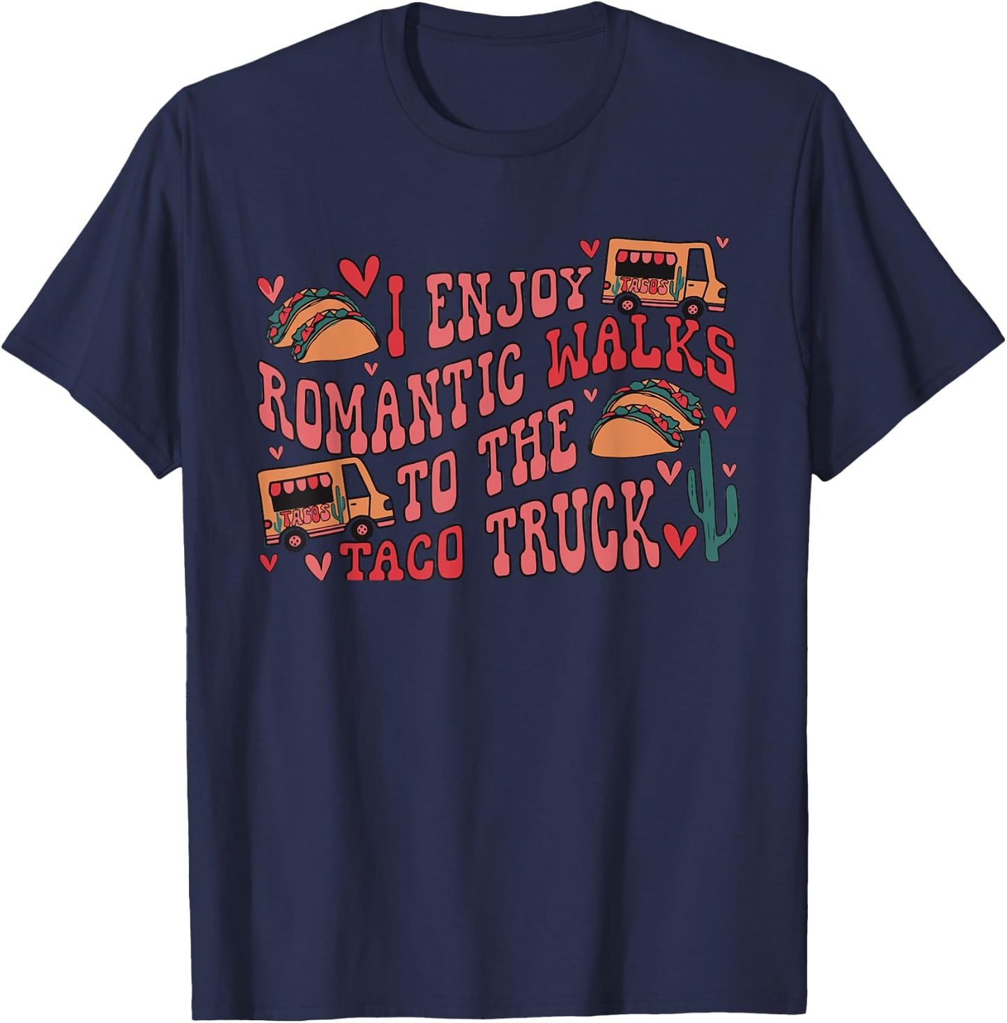 I Enjoy Long Romantic Walks To The Taco Truck Apparel T-Shirt - T-Shirt | Navy