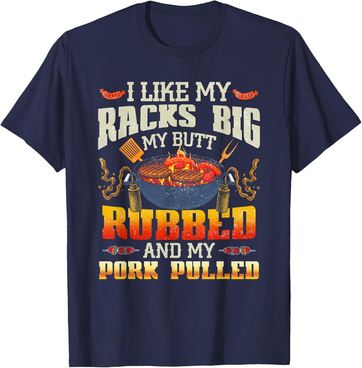 I Like Racks Big My Butt Rubbed And My Pork Pulled Grilling T-Shirt - T-Shirt | Navy