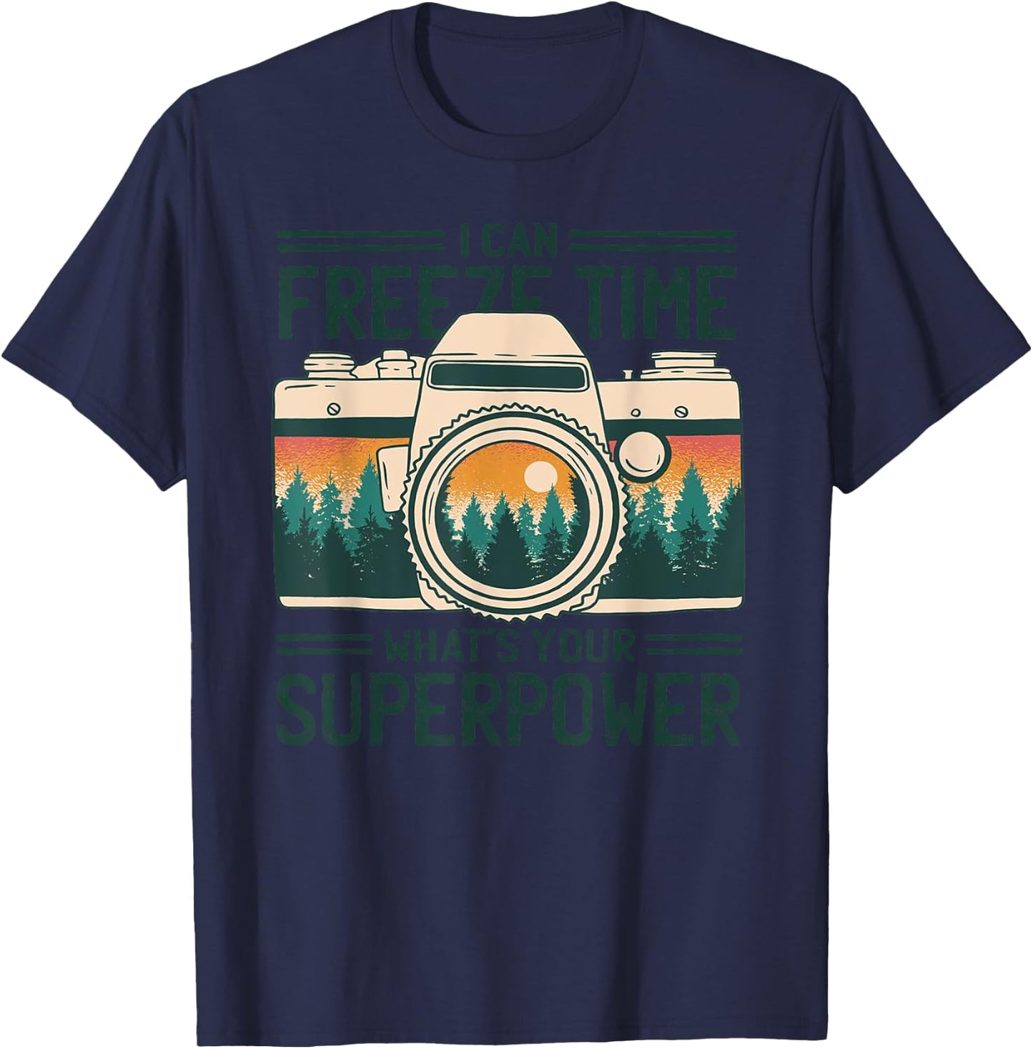 I Can Freeze Time What’s Your Superpower Nature Photographer T-Shirt - T-Shirt | Navy