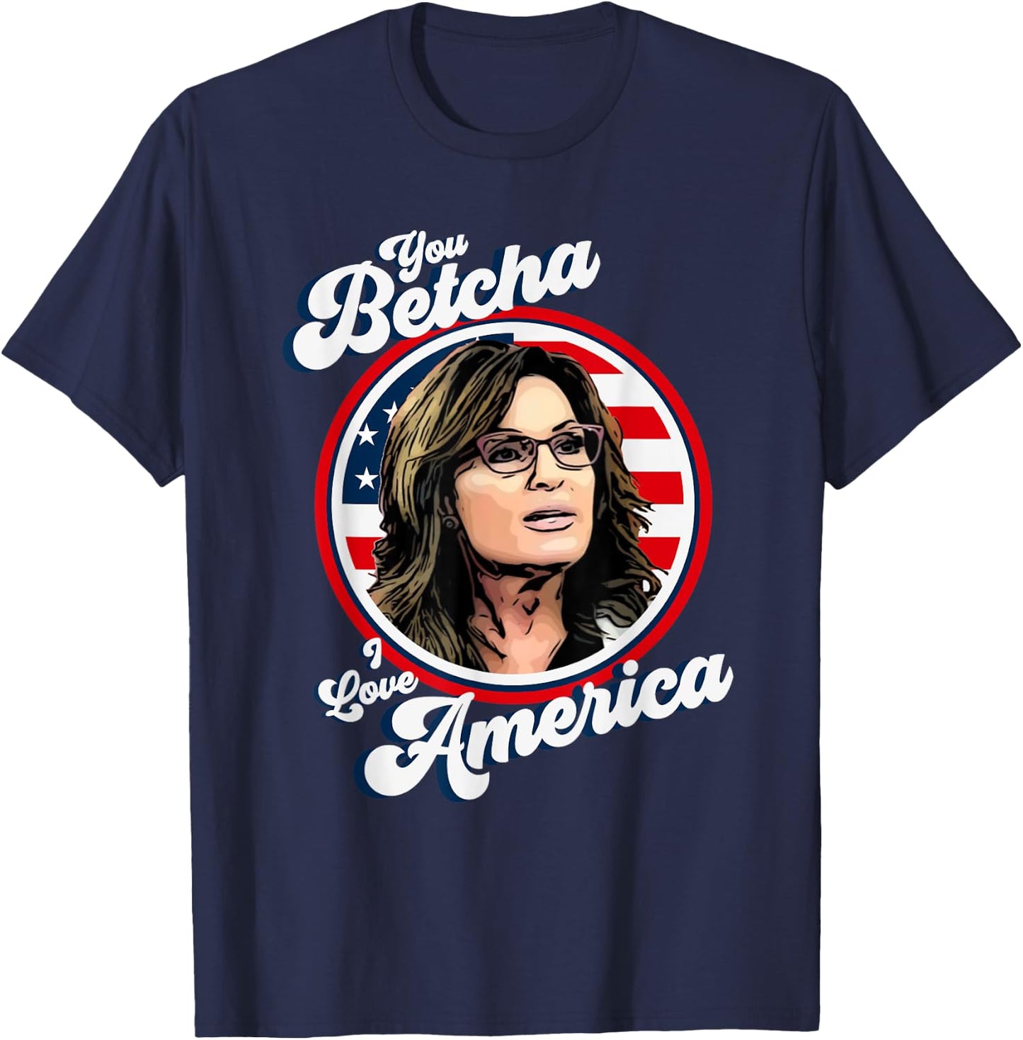 Sarah Palin You Betcha I Love America 4th Of July USA Flag Men T-Shirt - T-Shirt | Navy