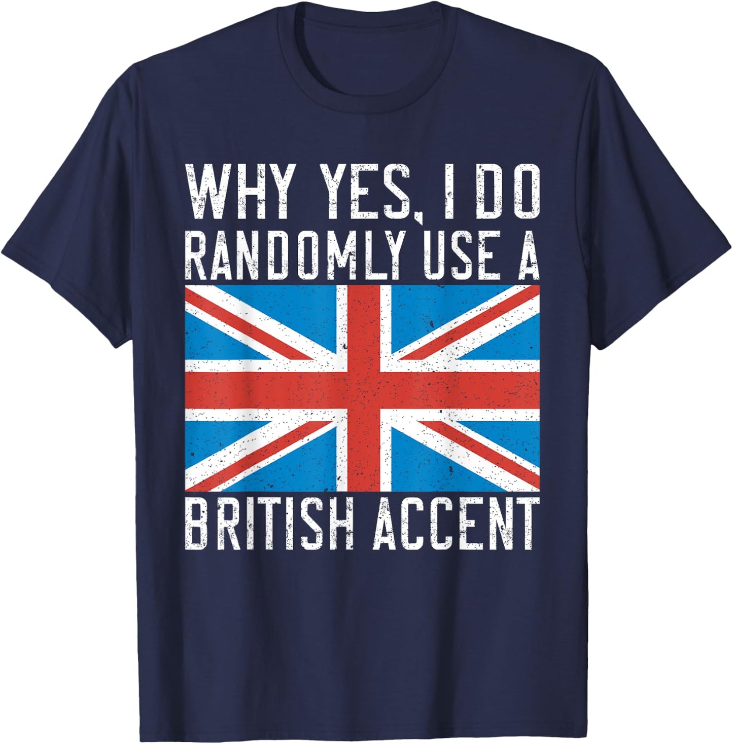 England Why yes i do randomly use a British Accent T-Shirt - T-Shirt | Navy