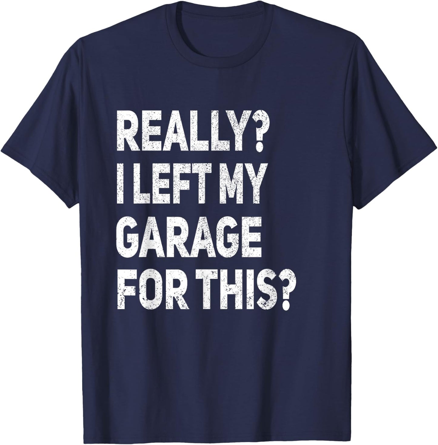 Really I Left My Garage For This Funny Car Mechanic Garage T-Shirt - T-Shirt | Navy