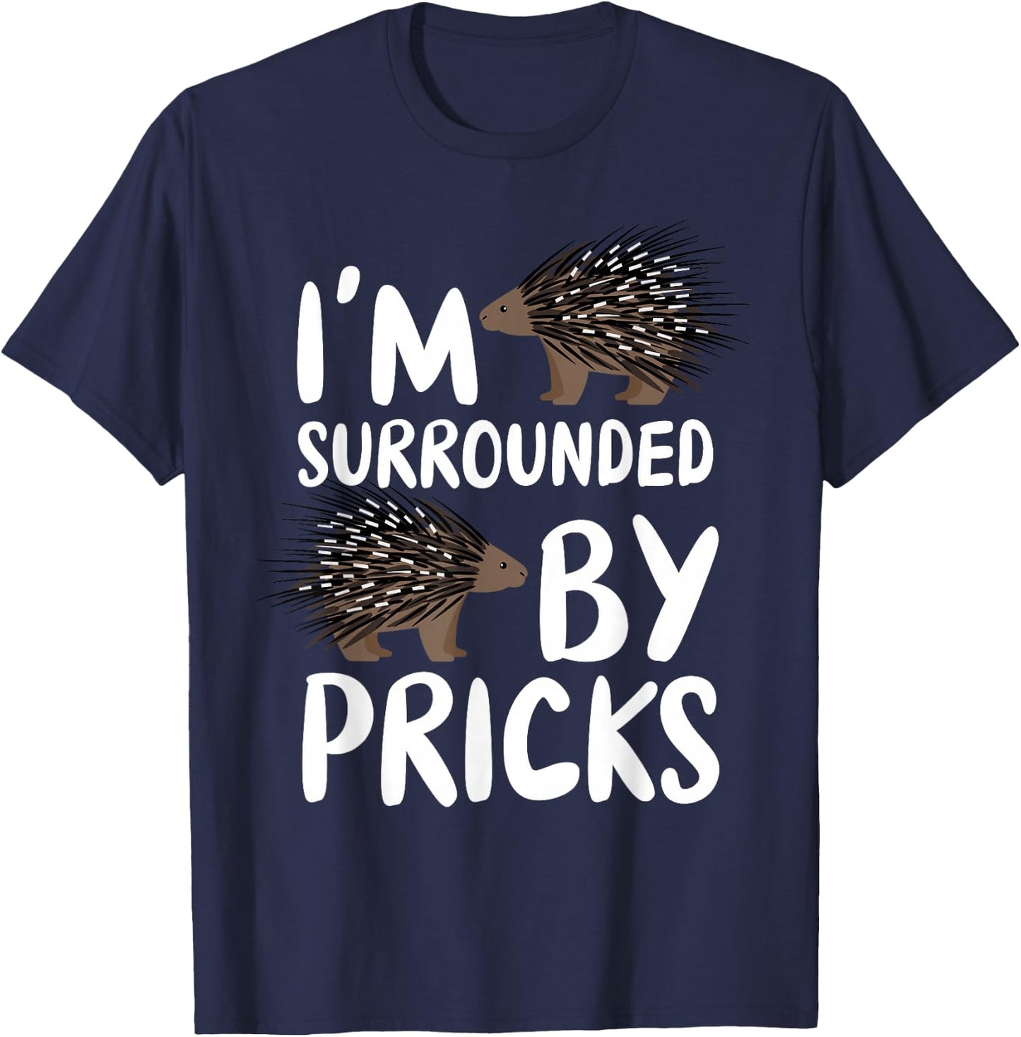 I'm Surrounded By Pricks - Nature Animal Rodent Porcupine T-Shirt - T-Shirt | Navy