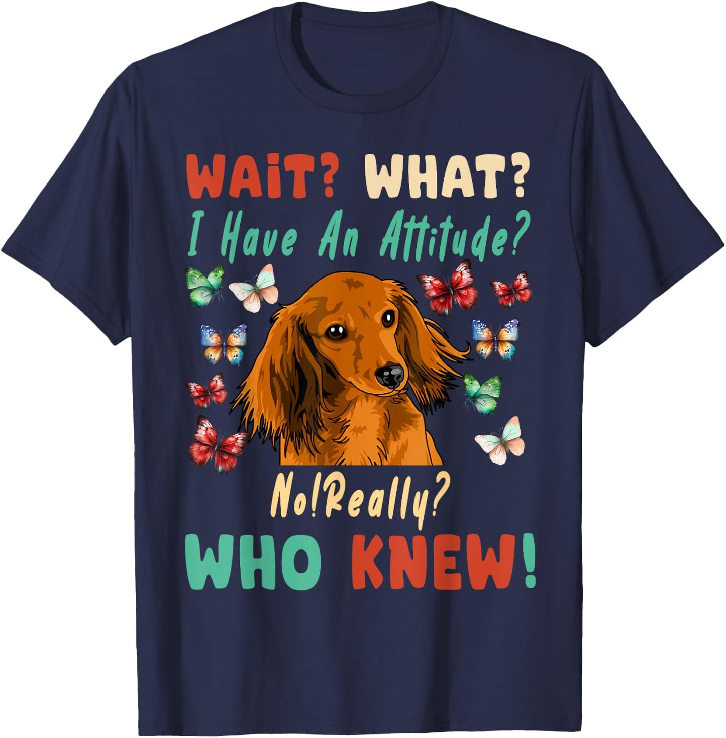 Wait What I Have An Attitude No Really Who Knew dachshund T-Shirt - T-Shirt | Navy