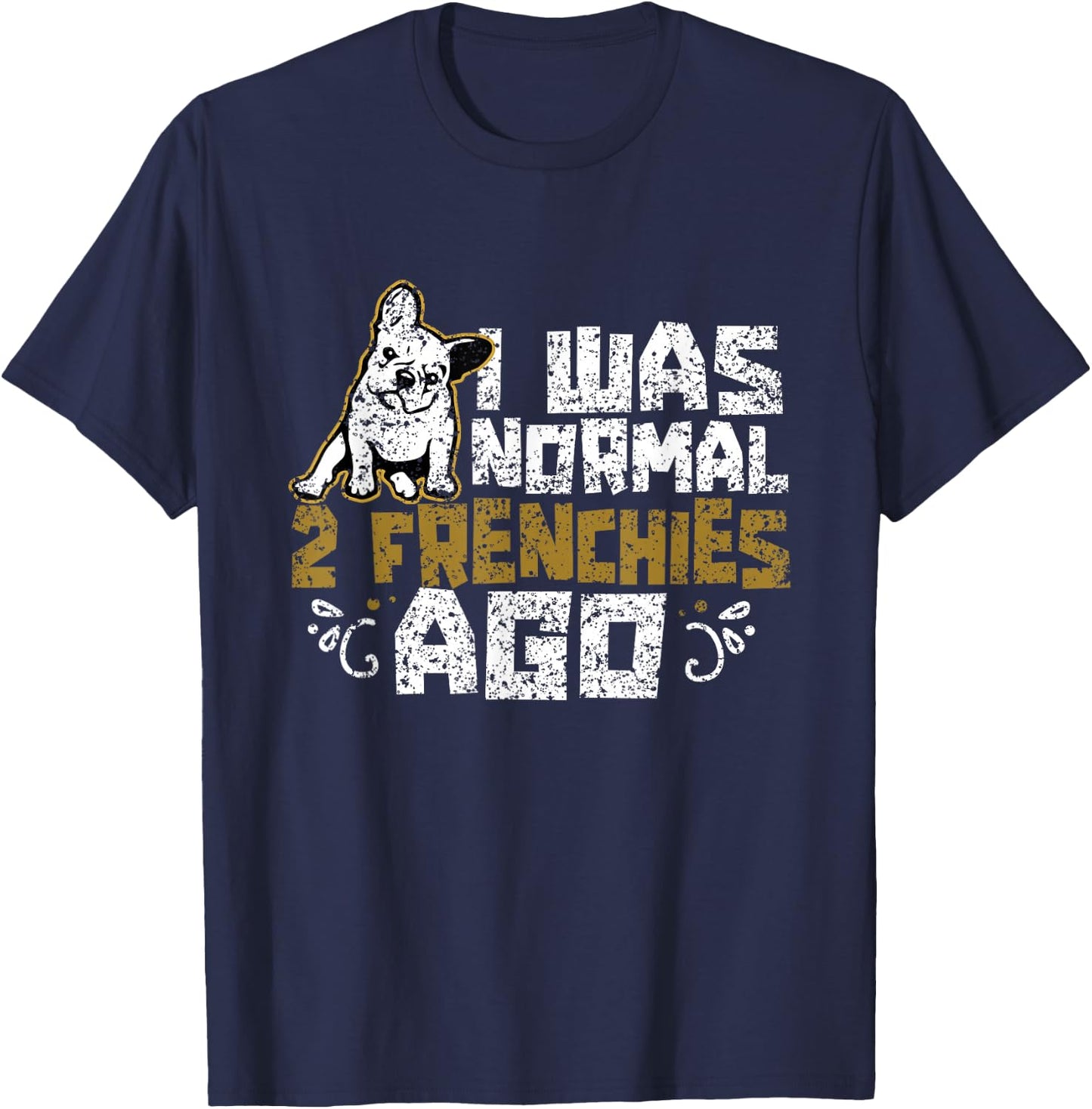 I Was Normal 2 Frenchies Ago Frenchie Owner French Bulldog T-Shirt - T-Shirt | Navy