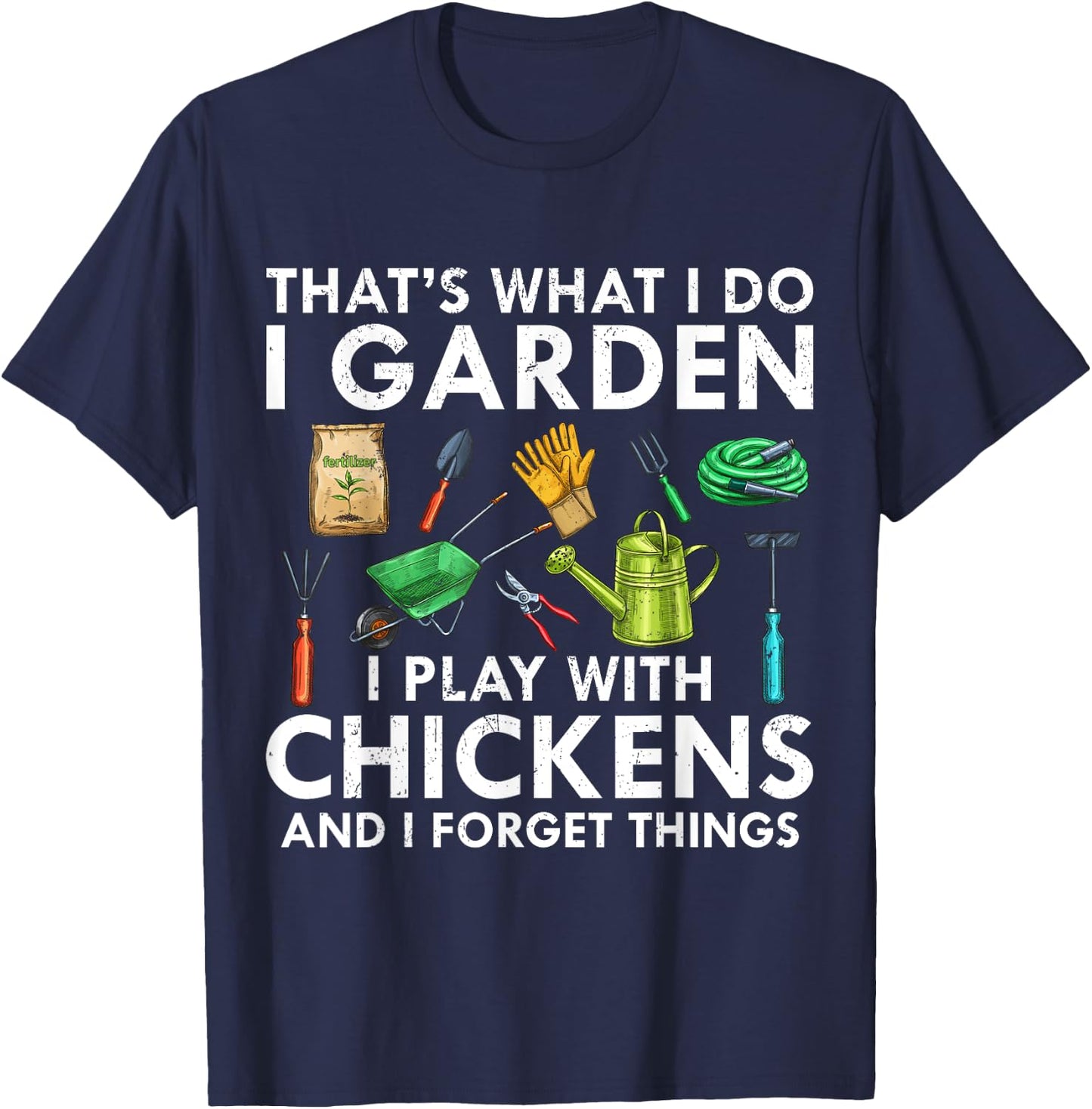 That's What I Do I Garden Play With Chickens Forget Things T-Shirt - T-Shirt | Navy