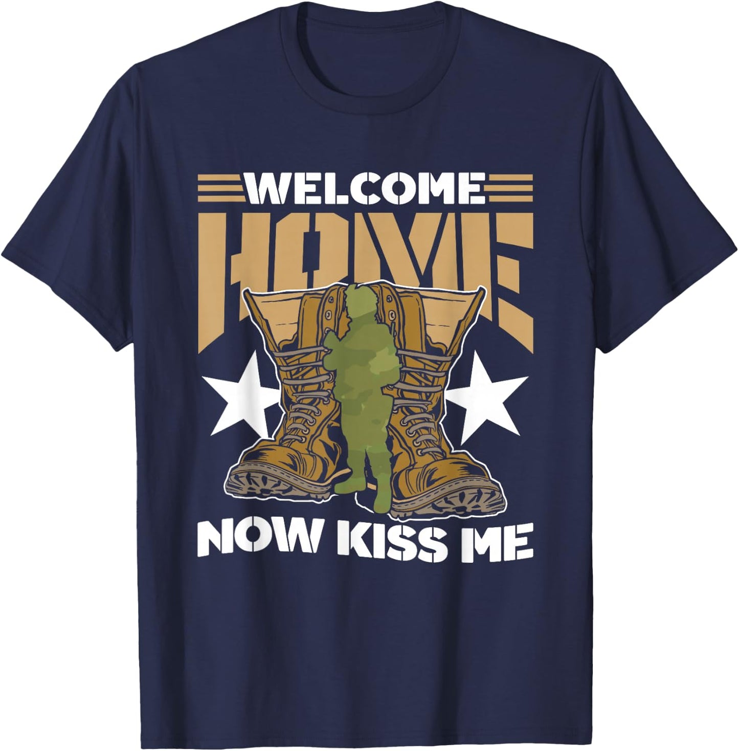 Welcome Home Now Kiss Me Military Soldier Welcome Home T-Shirt - T-Shirt | Navy