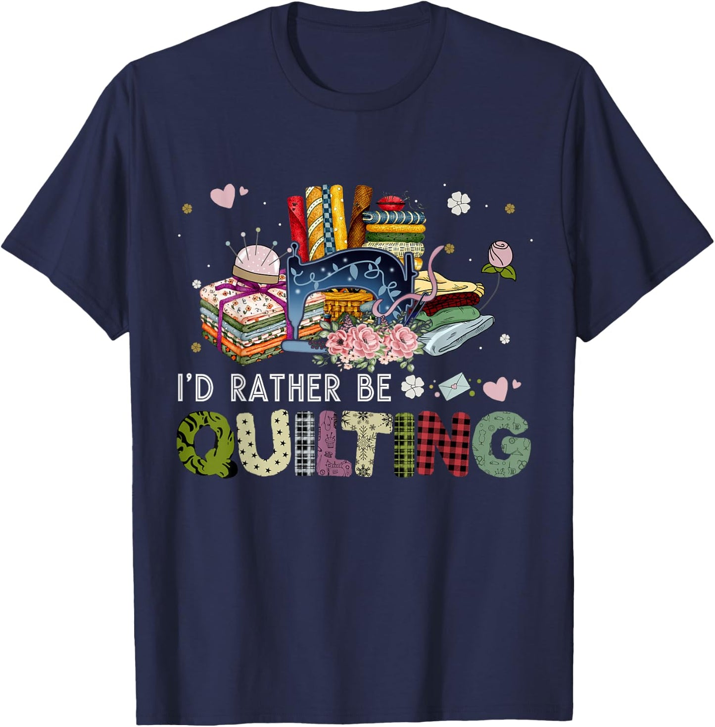 I'd Rather Be Quilting Funny Sewing T-Shirt - T-Shirt | Navy
