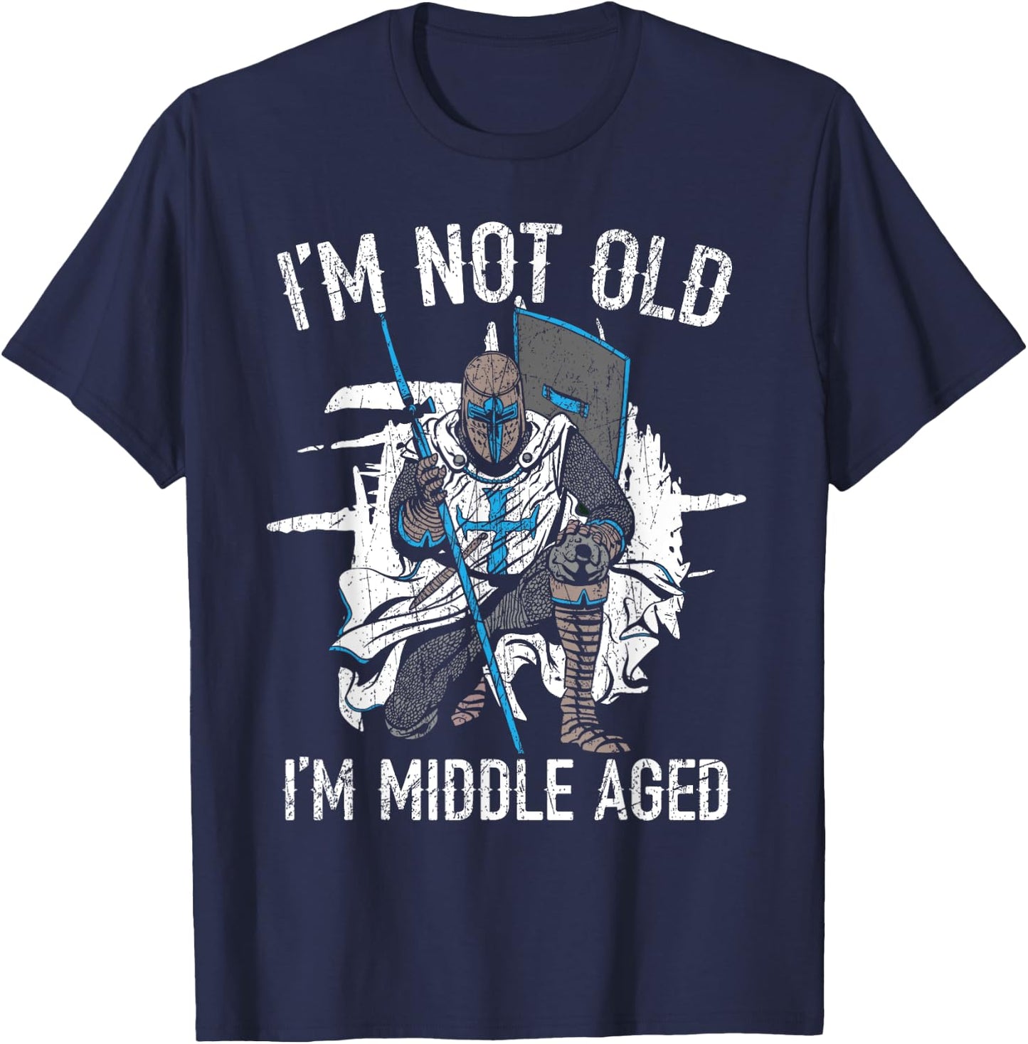 I'm Not Old I'm Middle Aged Knight Medieval Knighthood T-Shirt - T-Shirt | Navy
