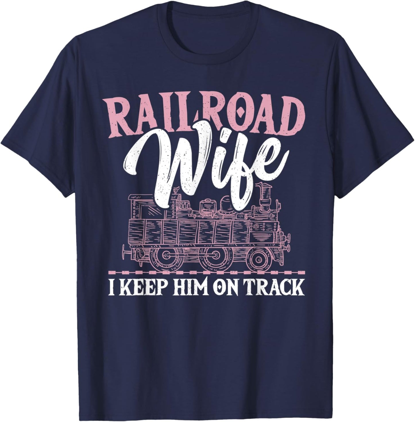 Railroad Wife I Keep Him On Track Railroader Railfan T-Shirt - T-Shirt | Navy