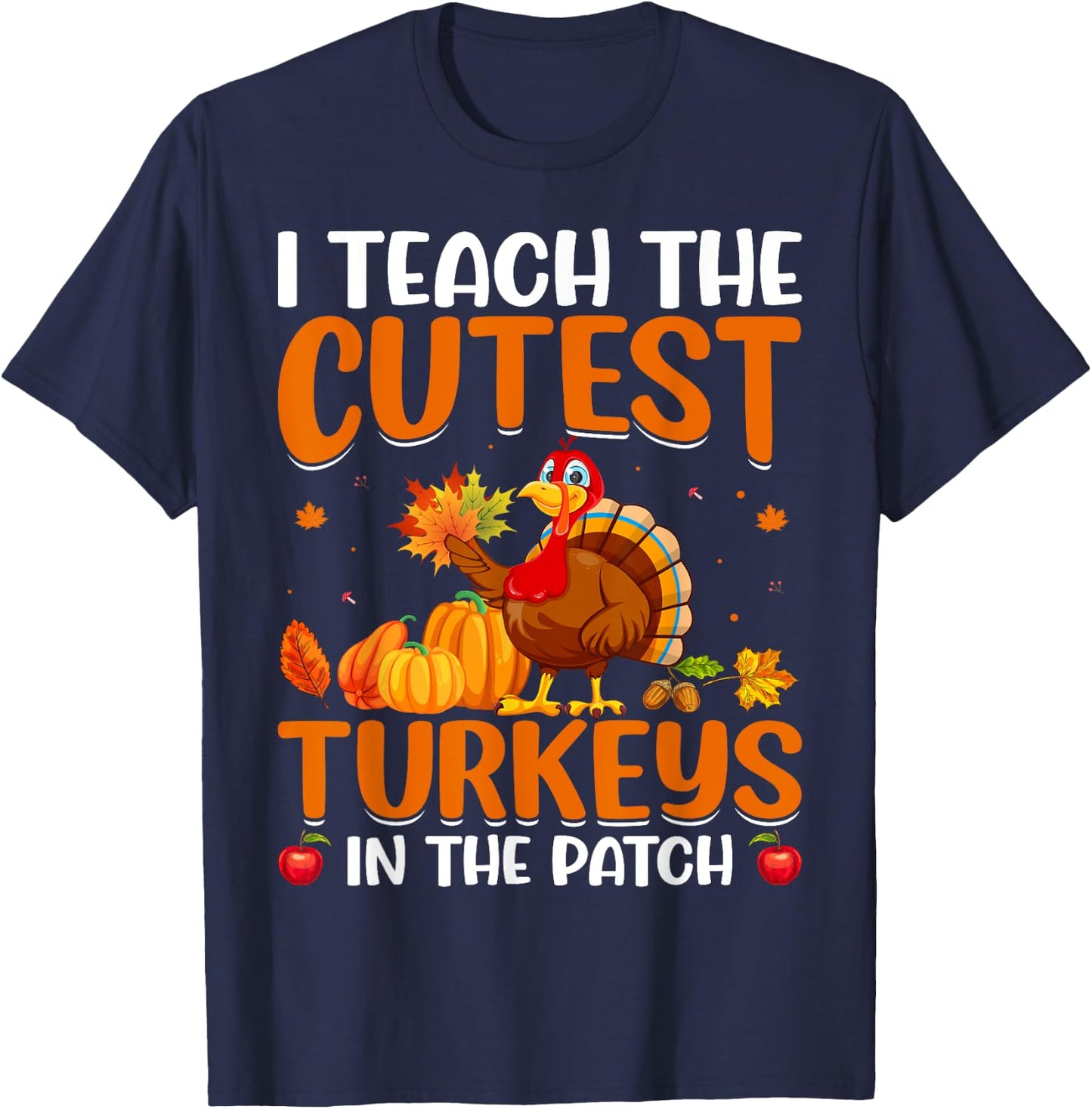 I Teach The Cutest Turkeys In The Patch T-Shirt - T-Shirt | Navy