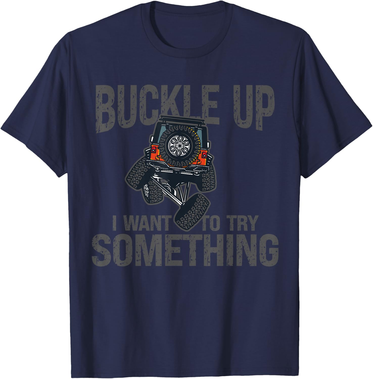 Funny Buckle Up I Want To Try Something Offroad 4x4 Recovery T-Shirt - T-Shirt | Navy