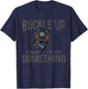 Funny Buckle Up I Want To Try Something Offroad 4x4 Recovery T-Shirt - T-Shirt | Navy
