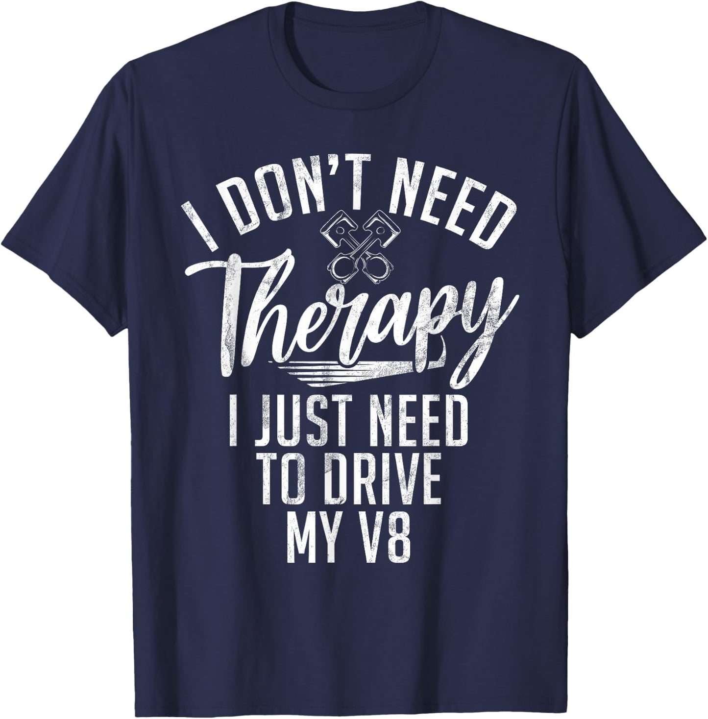 I dont need Therapy i just need to drive my V8 Muscle Car T-Shirt - T-Shirt | Navy