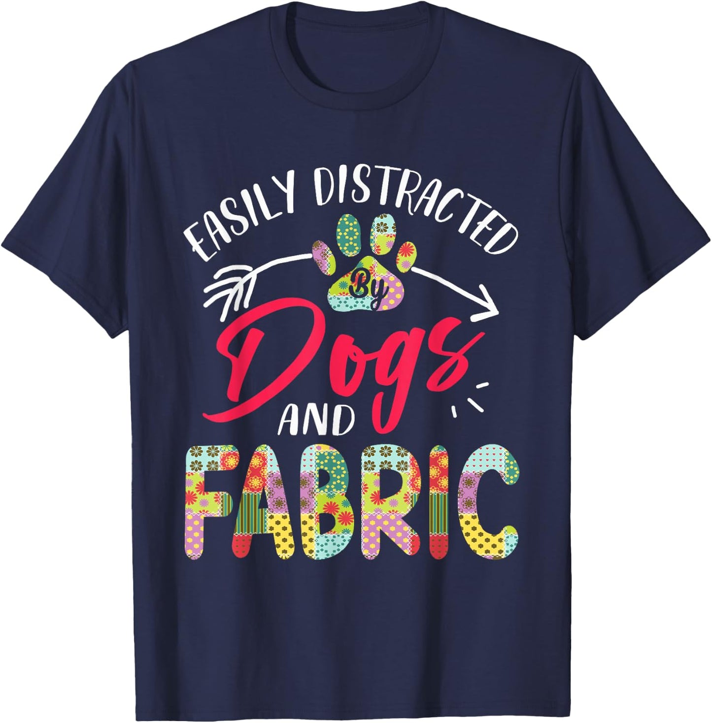 Easily Distracted By Dogs And Fabric - Quilting T-Shirt - T-Shirt | Navy