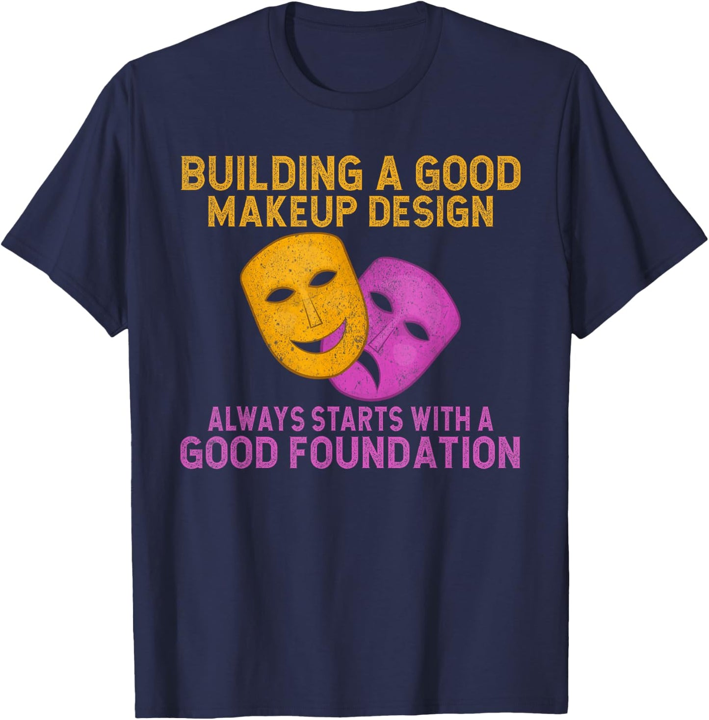 Building good Makeup Design always starts Foundation Theater T-Shirt - T-Shirt | Navy