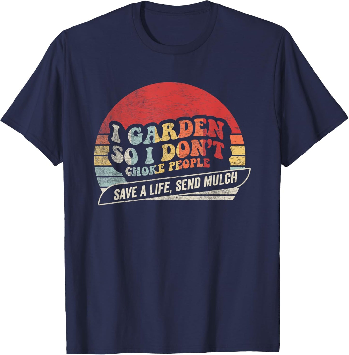 I Garden So I Don’t Choke People Save A Life Send Mulch T-Shirt - T-Shirt | Navy