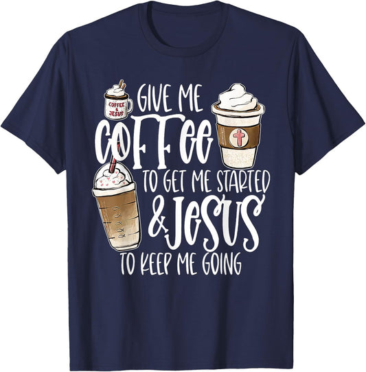 Give Me Coffee To Get Me Started And Jesus To Keep Me Going T-Shirt - T-Shirt | Navy
