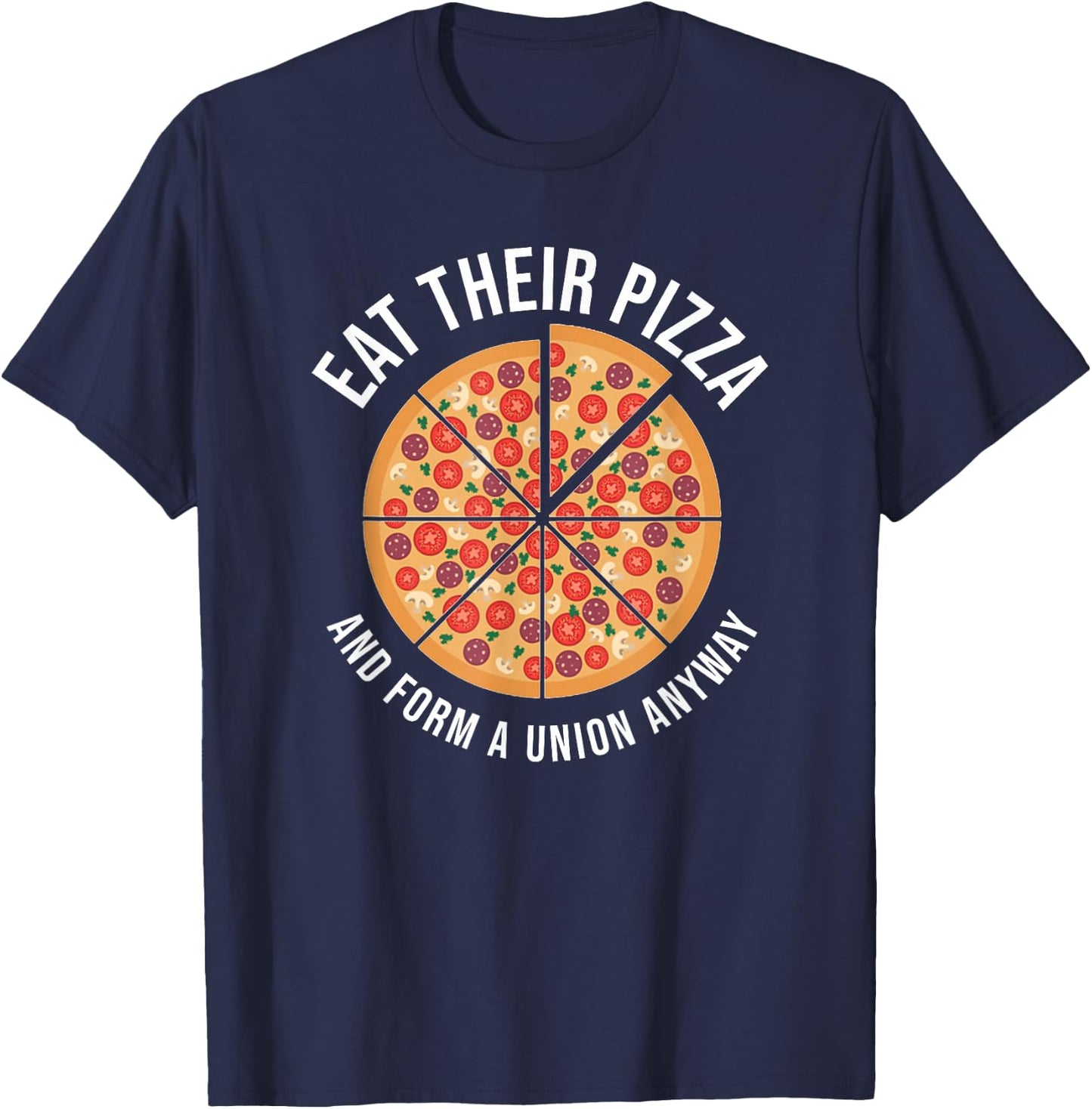 Eat Their Pizza And Form A Union Anyway Labor Day T-Shirt - T-Shirt | Navy
