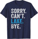 Sorry Can't lake Bye - Funny Lake T-Shirt - T-Shirt | Navy