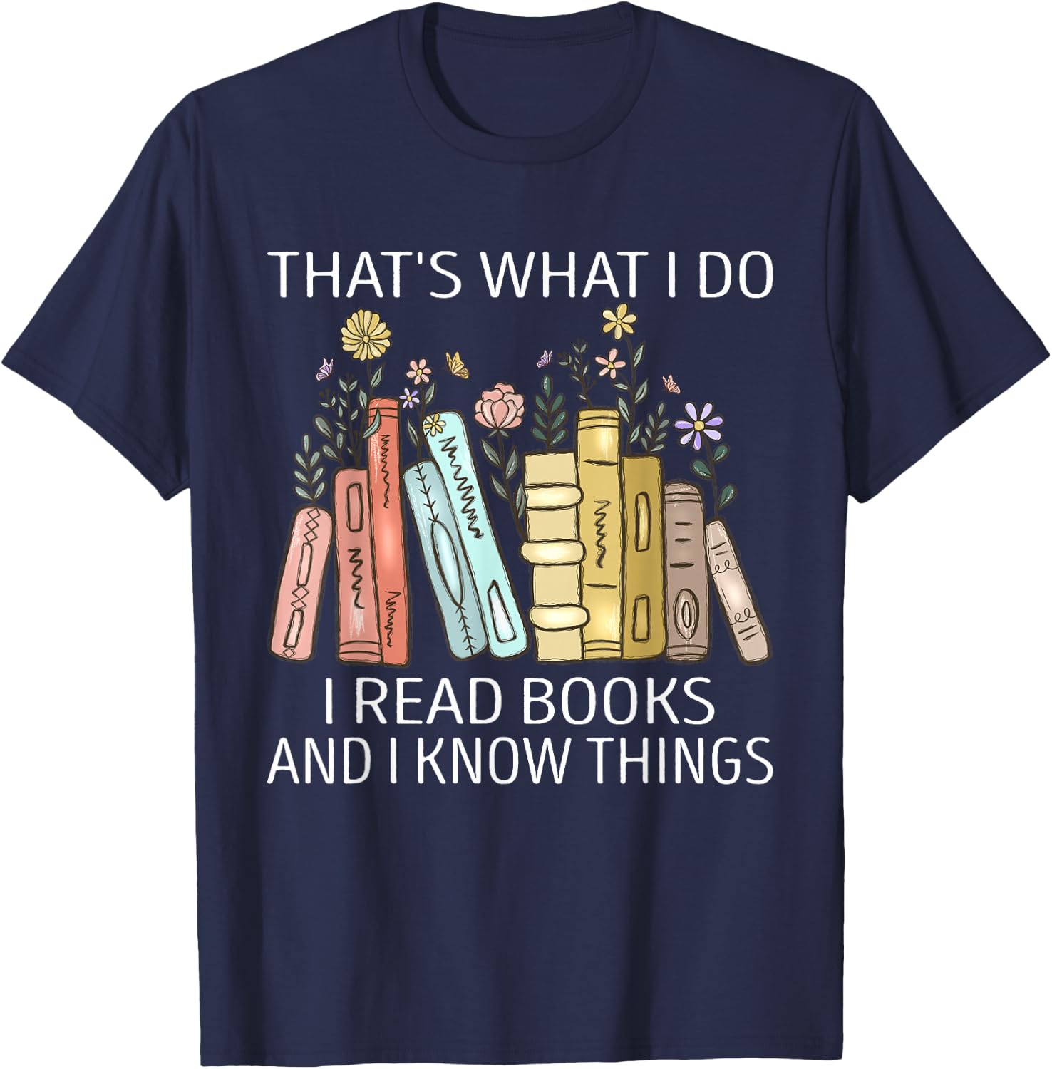 That's What I Do I Read Books And I Know Things Book Lovers T-Shirt - T-Shirt | Navy