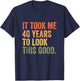 It Took Me 40 Years To Look This Good T-Shirt - T-Shirt | Navy
