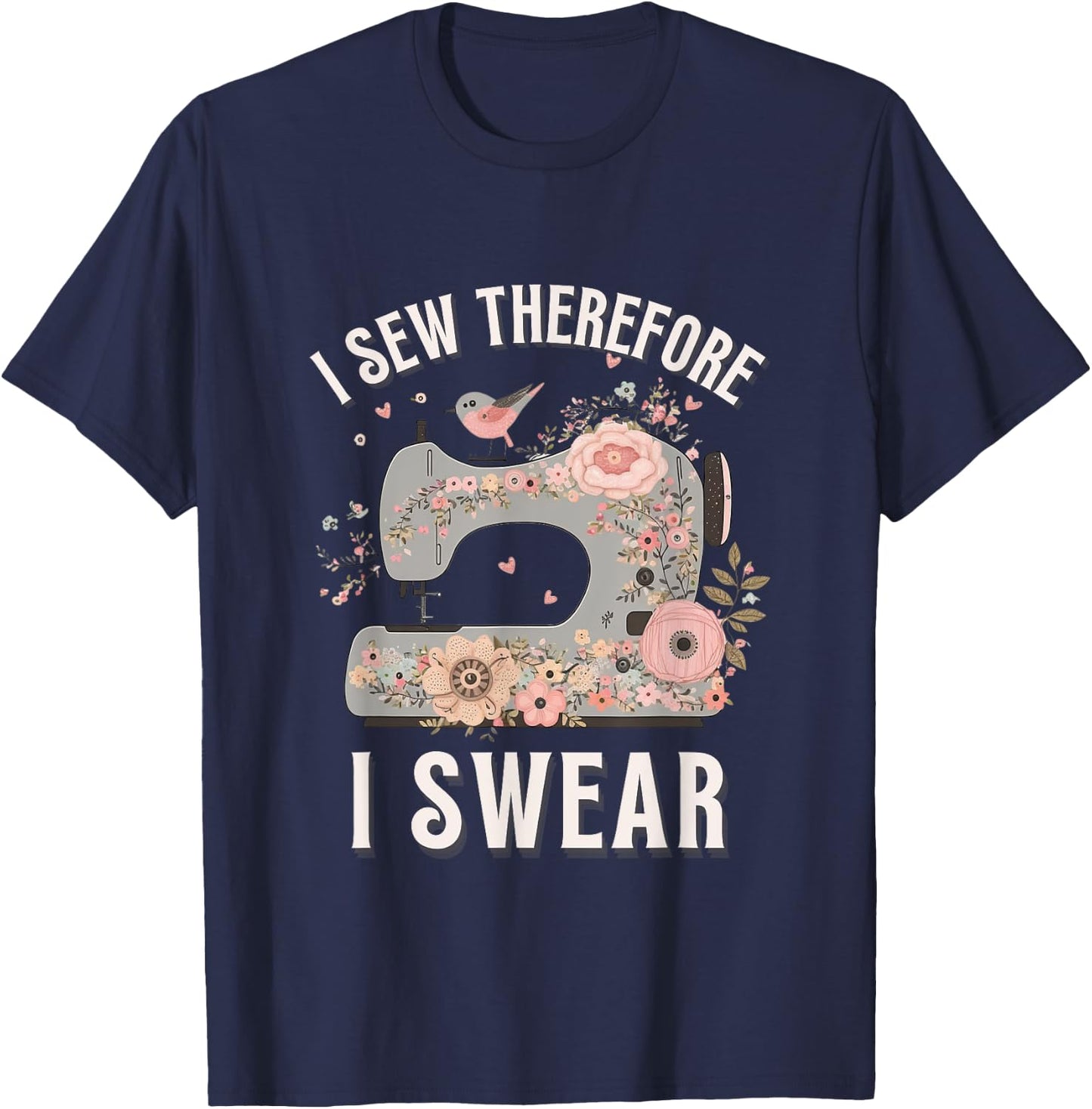 I Sew Therefore I Swear Sewing Craft Birds Flower design T-Shirt - T-Shirt | Navy