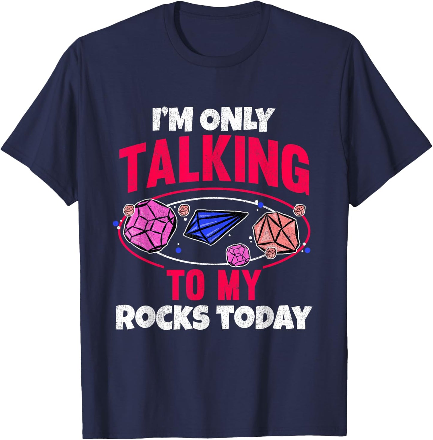 Collecting Rocks Crystals I'm Only Talking To My Rocks Today T-Shirt - T-Shirt | Navy