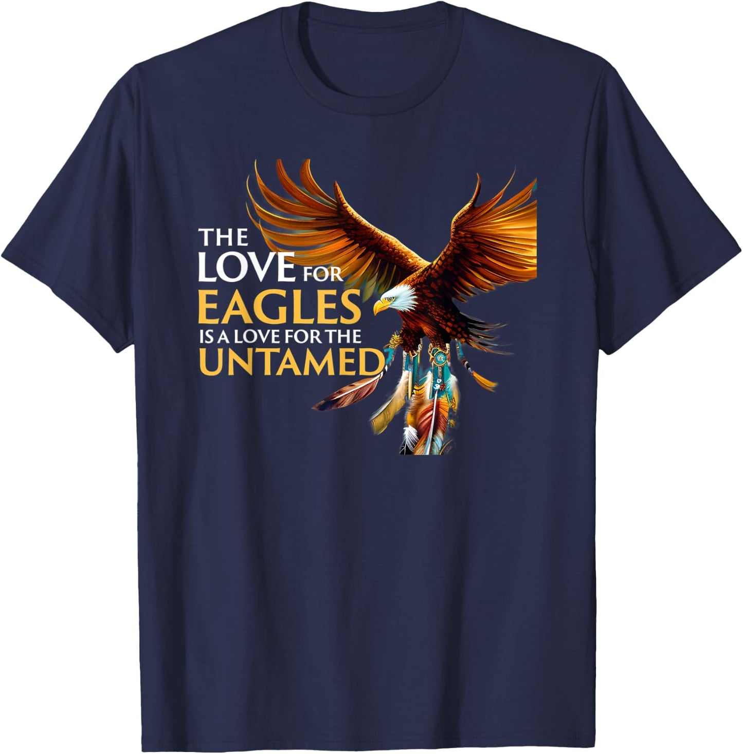 The Love for Eagles is Love for Untamed Native American T-Shirt - T-Shirt | Navy