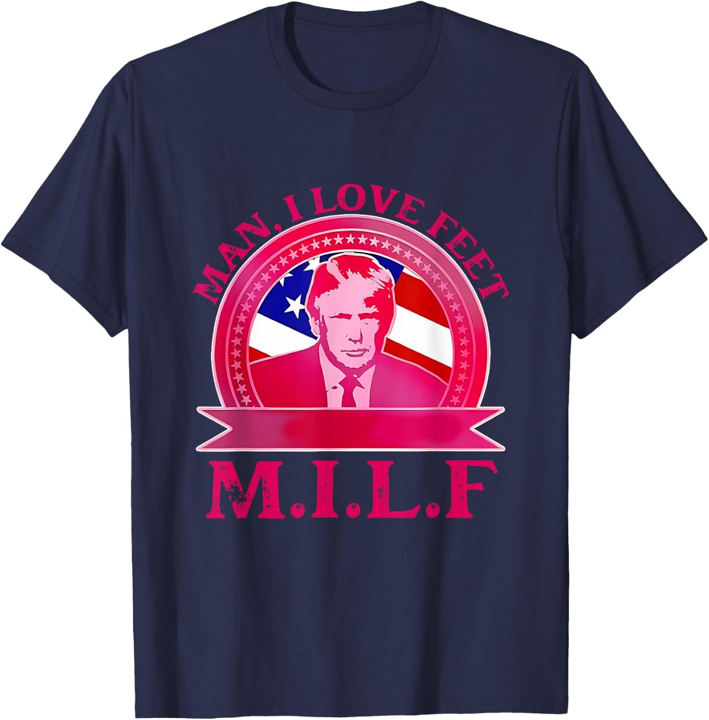 Man I Love Feet Official Team Trump M.I.L.F Quote T-Shirt - T-Shirt | Navy