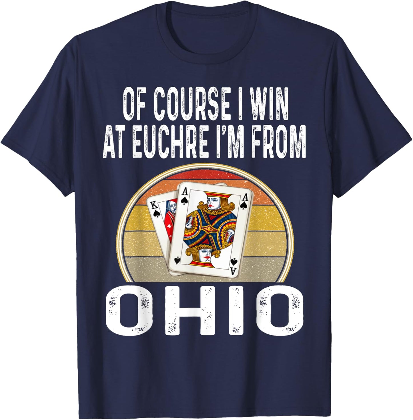 Of Course I Win At Euchre I'm From Ohio Funny Card Games T-Shirt - T-Shirt | Navy