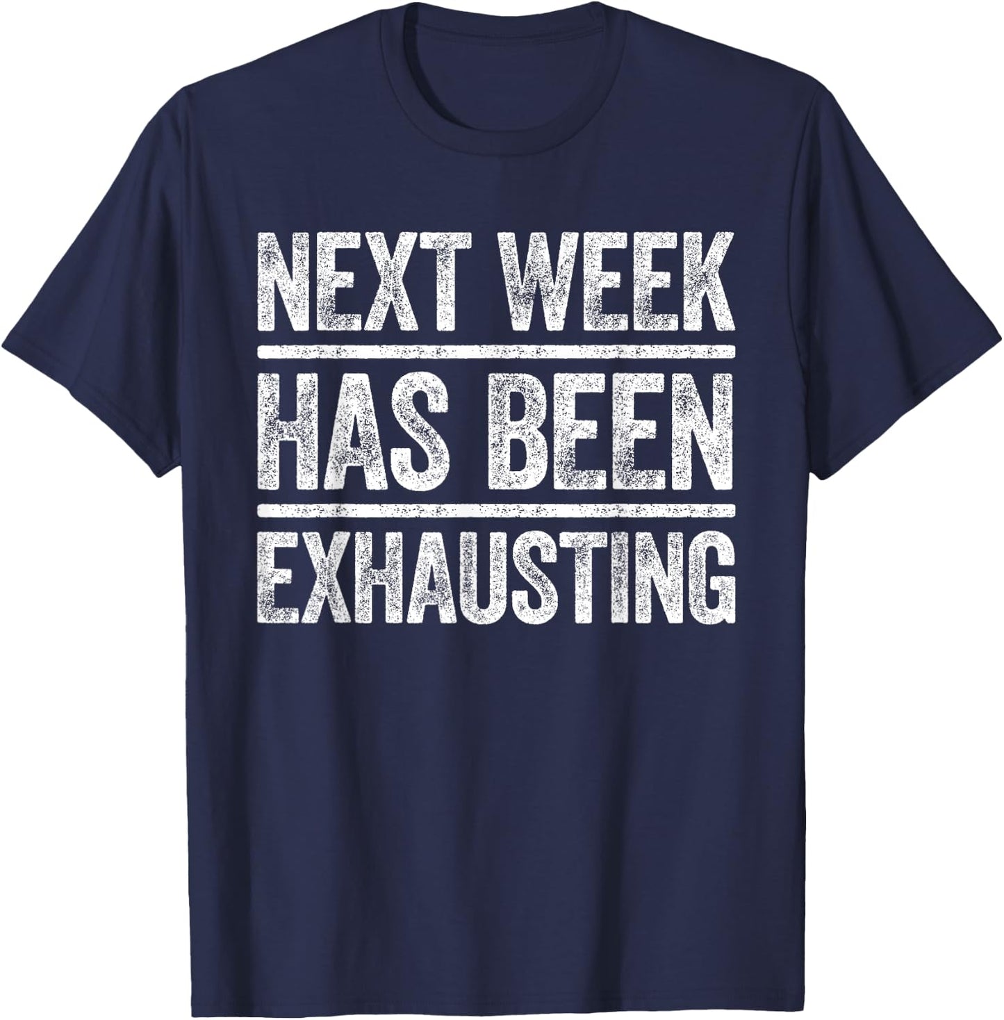 Next Week Has Been Exhausting Shirt Men Women Sarcastic T-Shirt - T-Shirt | Navy