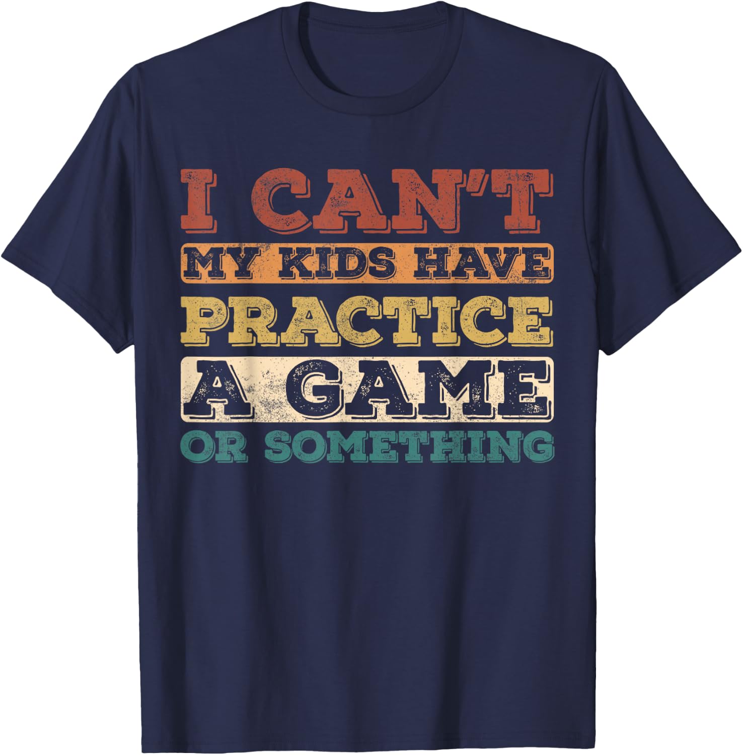 I Cant My Kids Have Practice a Game or Something T-Shirt - T-Shirt | Navy