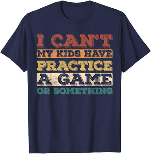 I Cant My Kids Have Practice a Game or Something T-Shirt - T-Shirt | Navy