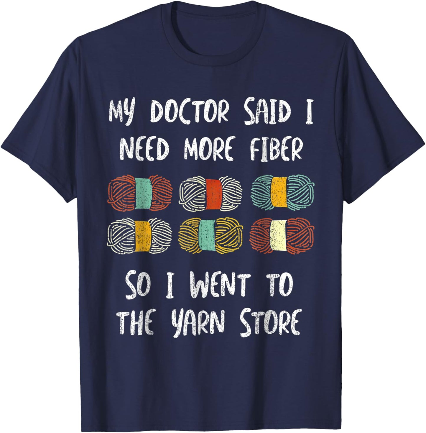 My Doctor Said I Need More Fiber So I Went To The Yarn Store T-Shirt - T-Shirt | Navy