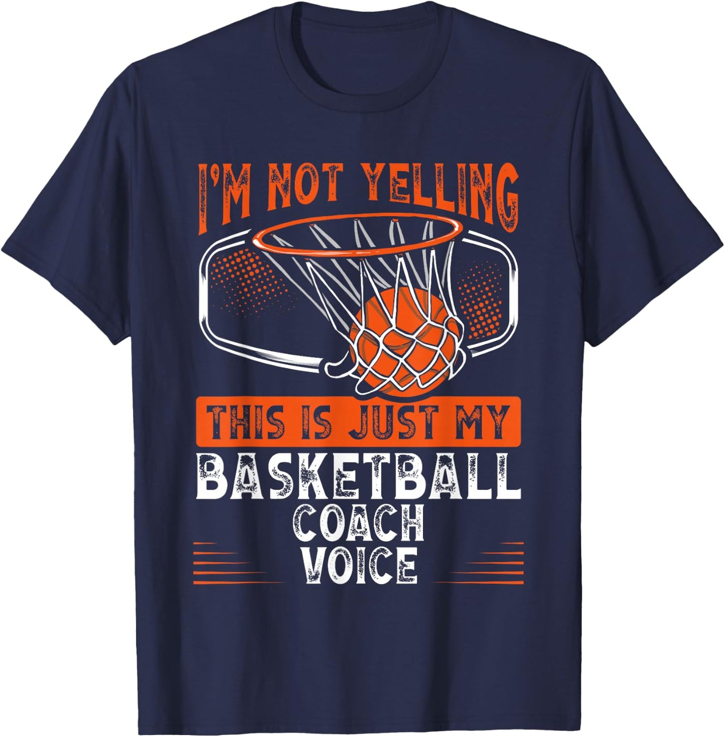 I M Not Yelling This Is Just My Basketball Coach Voice T-Shirt - T-Shirt | Navy
