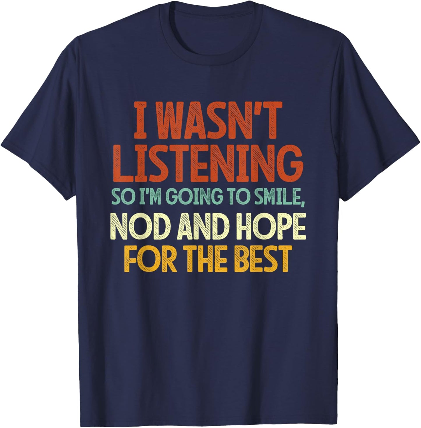I Wasn't Listening So I'm Going To Smile, Nod And Hope T-Shirt - T-Shirt | Navy
