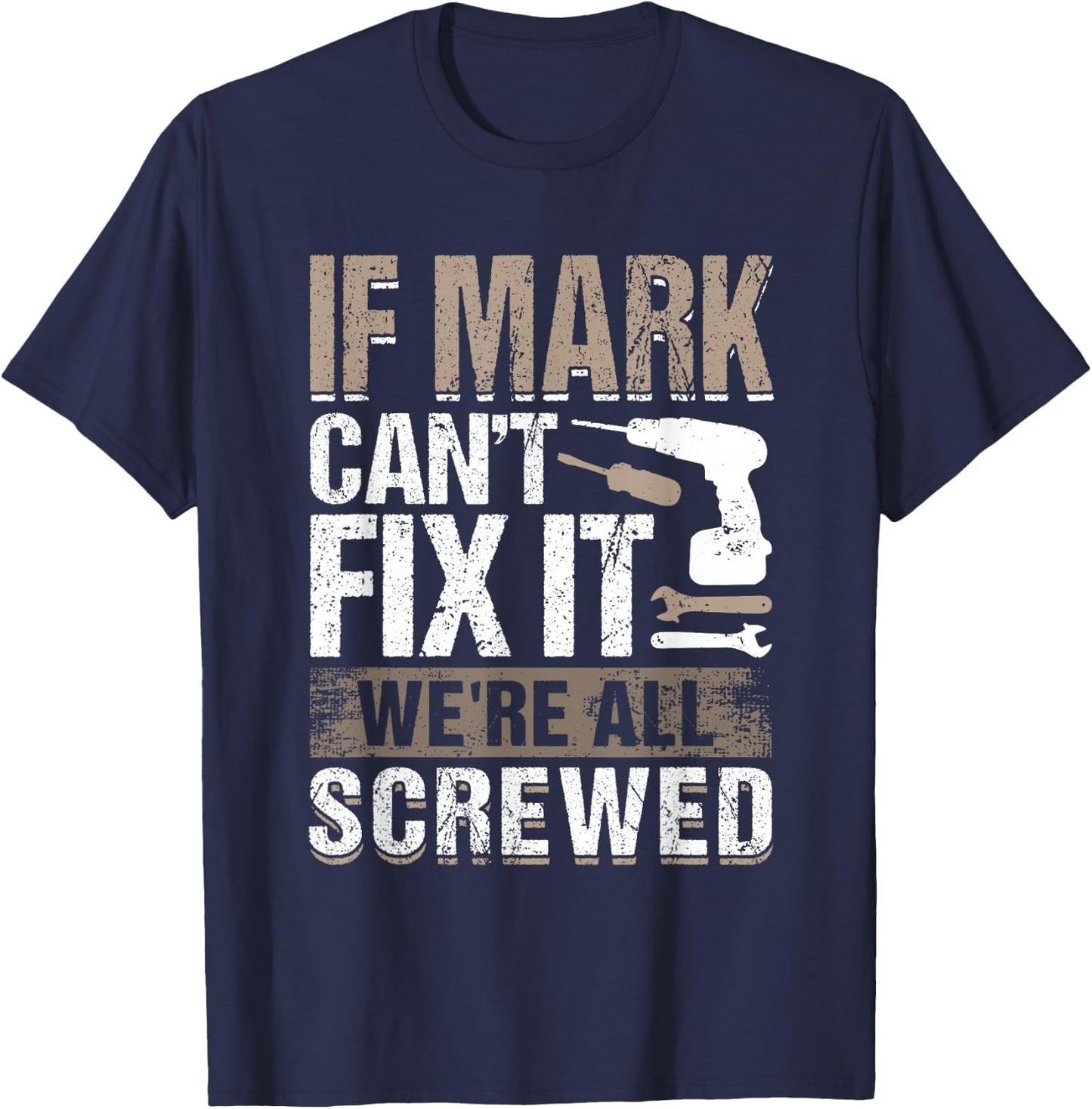 If Mark Can't Fix It We Are All Screwed T-Shirt - T-Shirt | Navy